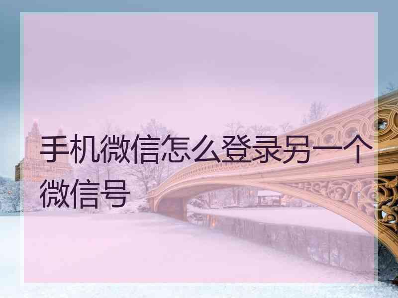 手机微信怎么登录另一个微信号
