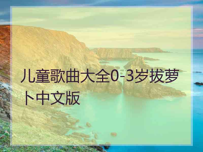 儿童歌曲大全0-3岁拔萝卜中文版