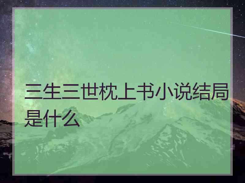 三生三世枕上书小说结局是什么