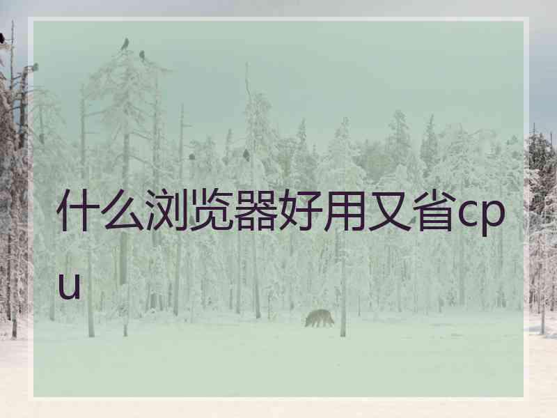 什么浏览器好用又省cpu