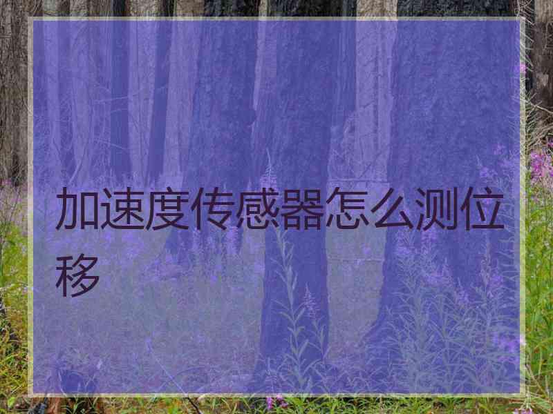 加速度传感器怎么测位移