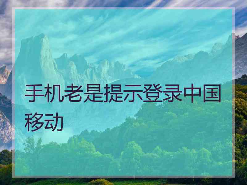 手机老是提示登录中国移动