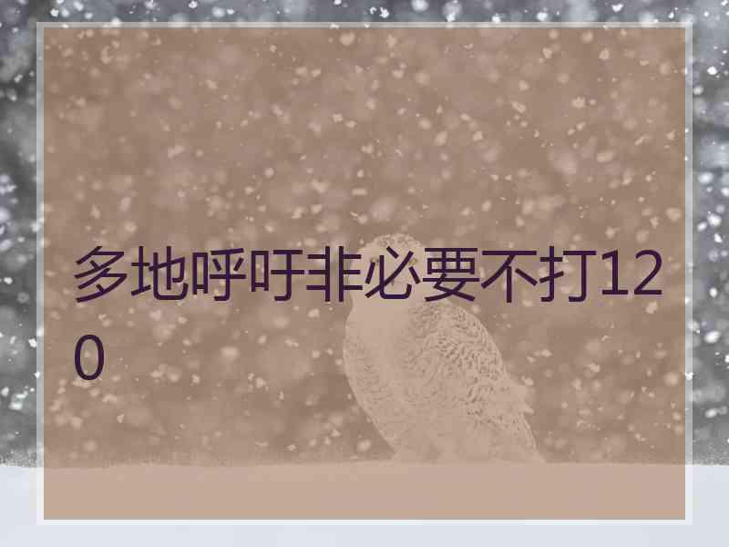 多地呼吁非必要不打120