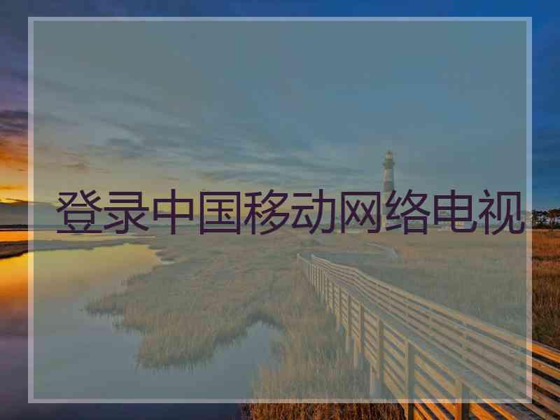 登录中国移动网络电视