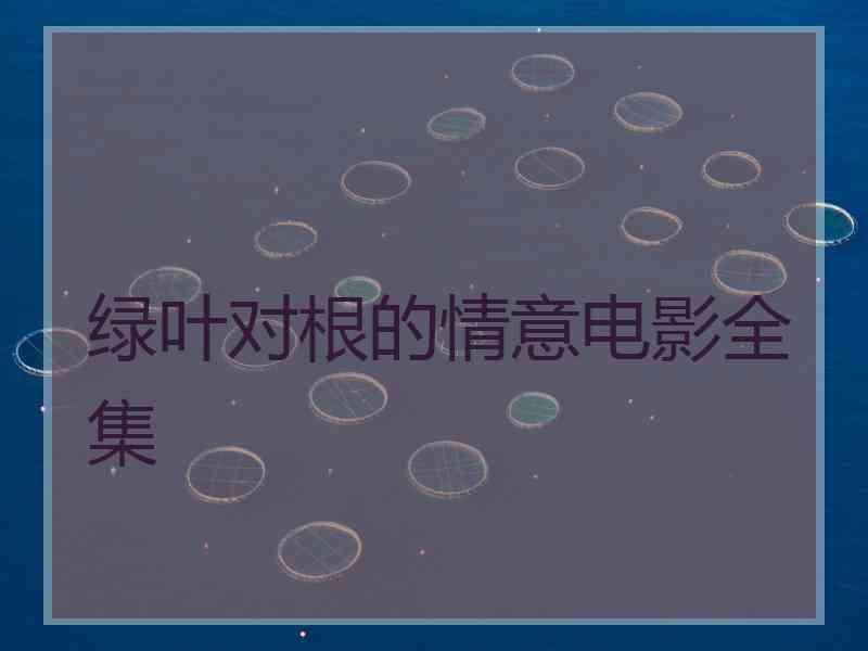 绿叶对根的情意电影全集