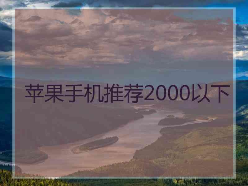 苹果手机推荐2000以下