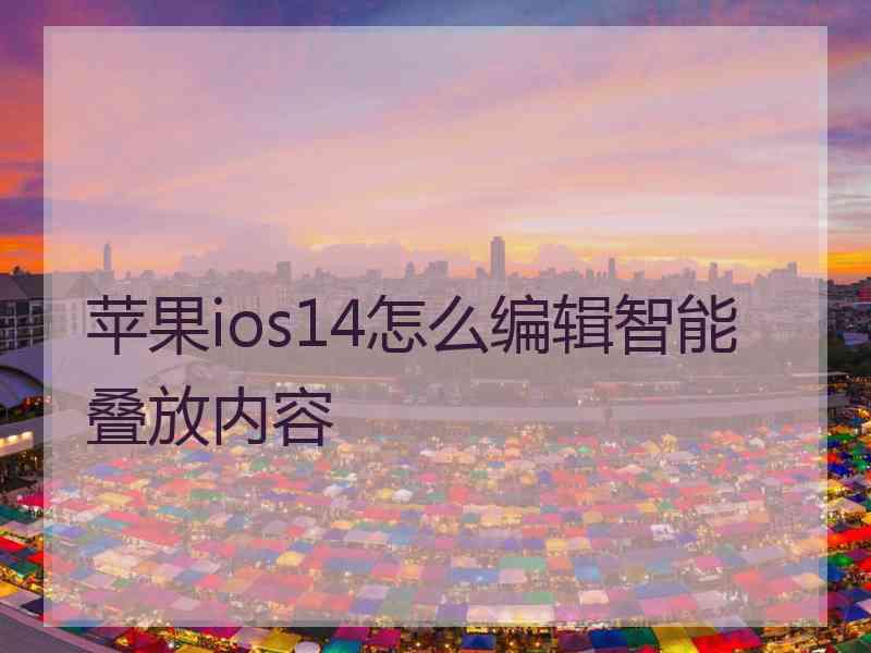苹果ios14怎么编辑智能叠放内容