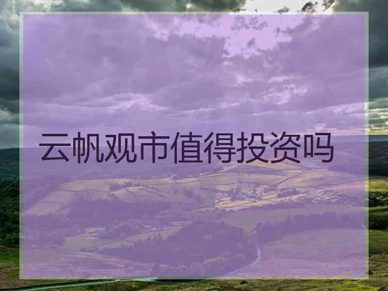 云帆观市值得投资吗