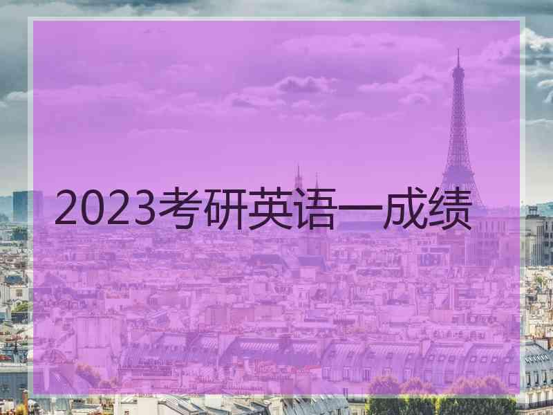 2023考研英语一成绩