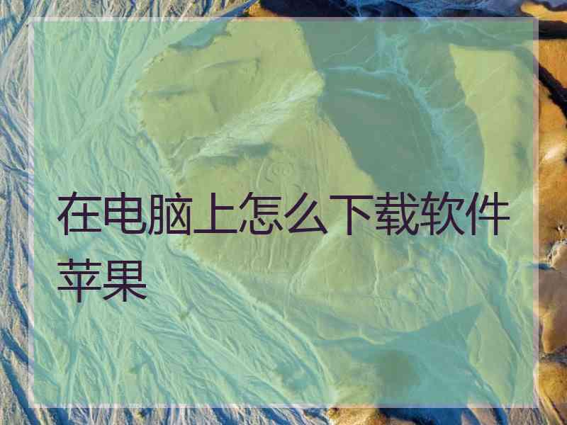 在电脑上怎么下载软件苹果