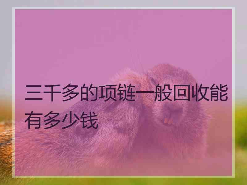 三千多的项链一般回收能有多少钱