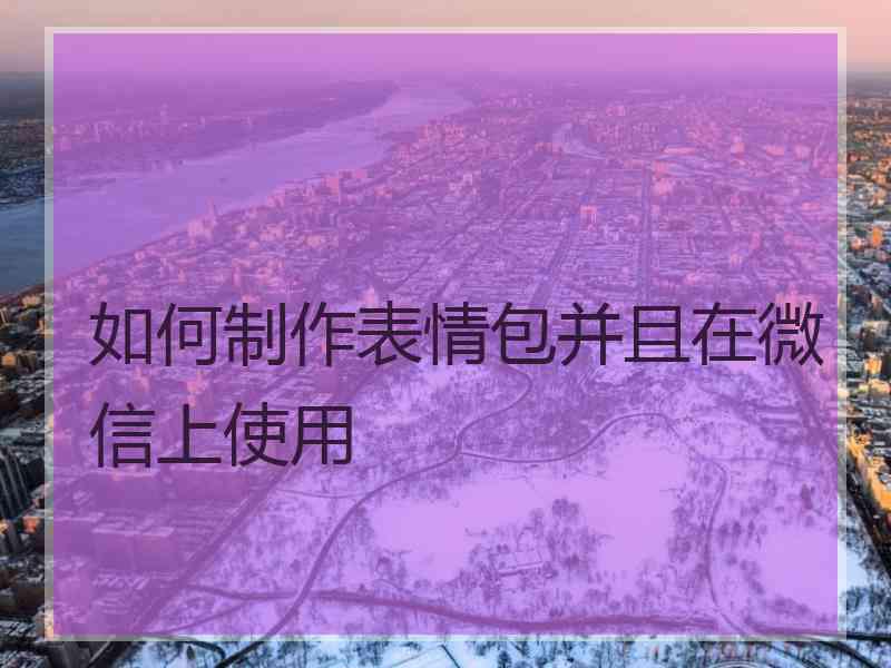 如何制作表情包并且在微信上使用