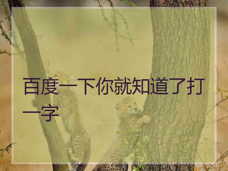 百度一下你就知道了打一字