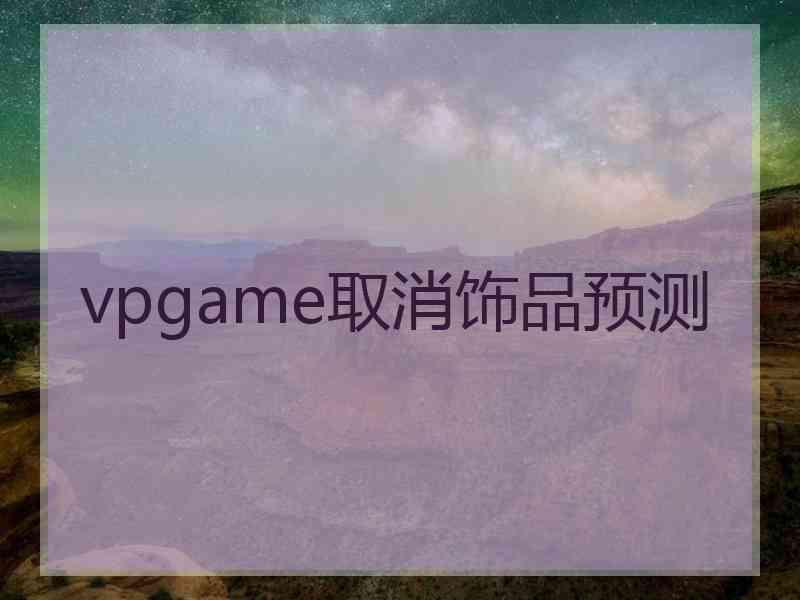 vpgame取消饰品预测