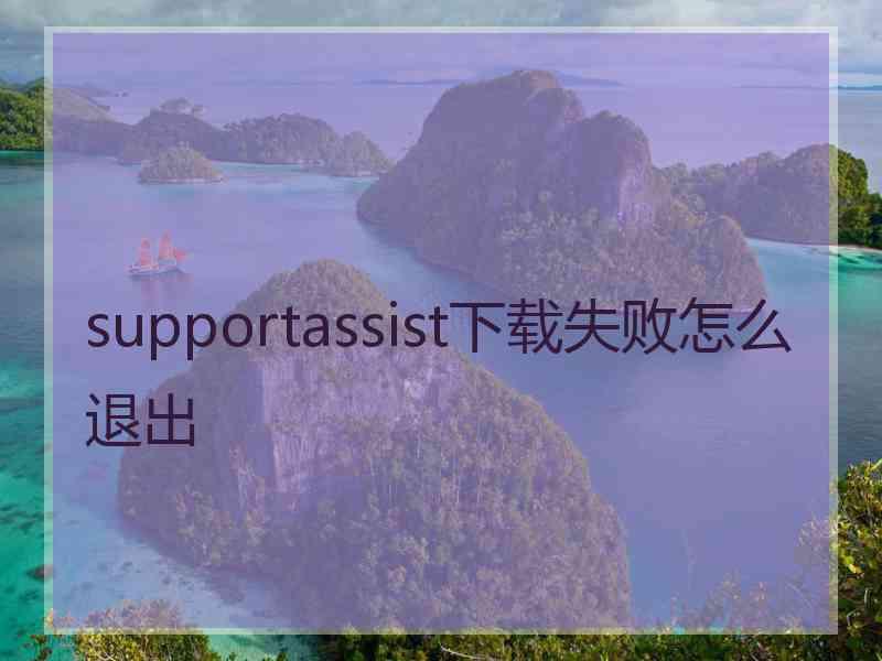 supportassist下载失败怎么退出