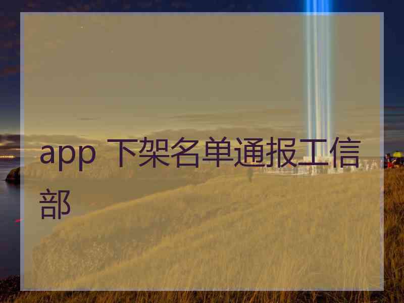 app 下架名单通报工信部