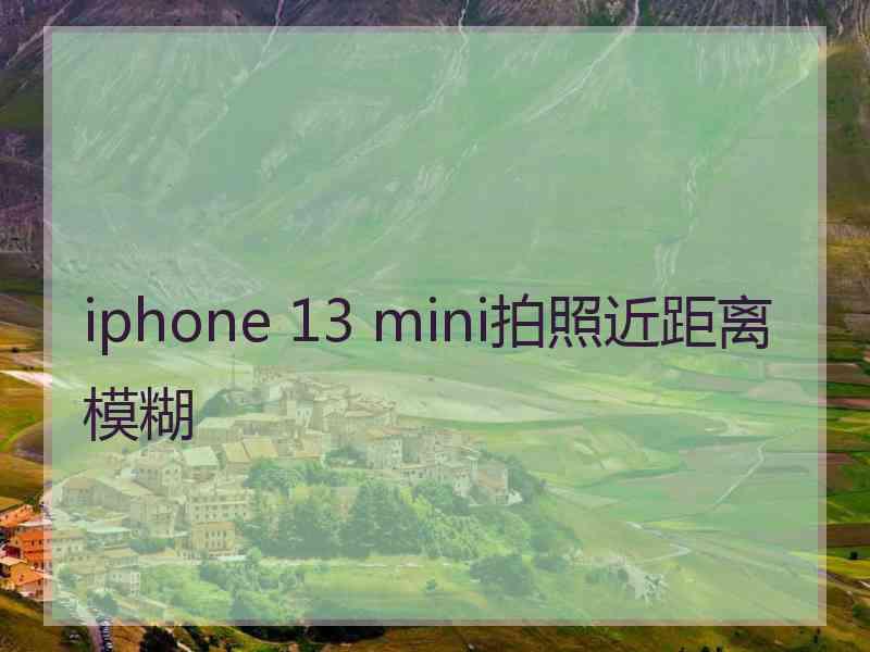 iphone 13 mini拍照近距离模糊