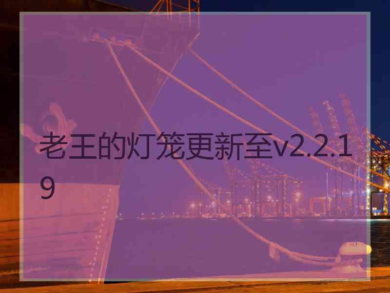 老王的灯笼更新至v2.2.19