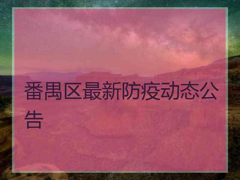 番禺区最新防疫动态公告
