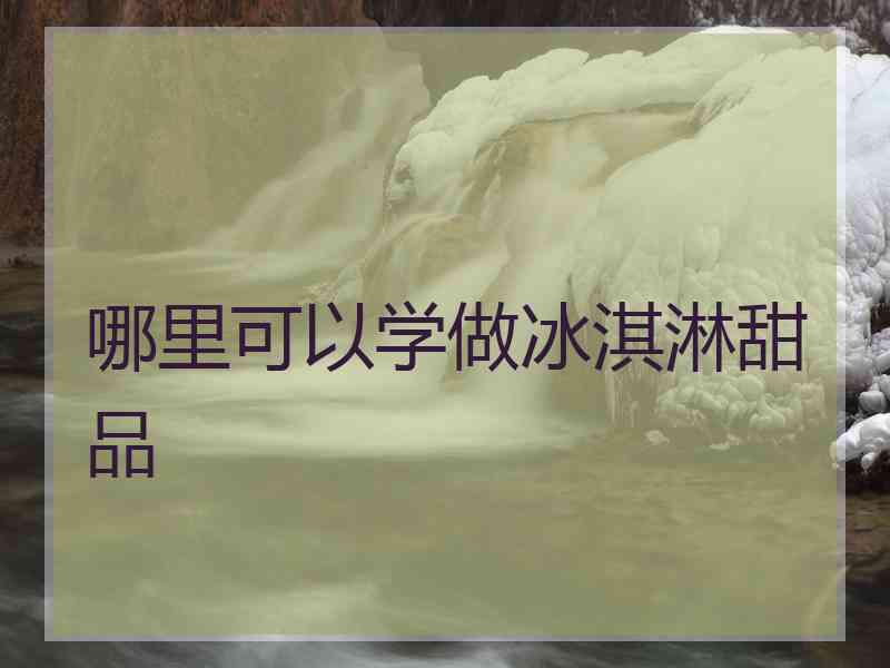 哪里可以学做冰淇淋甜品