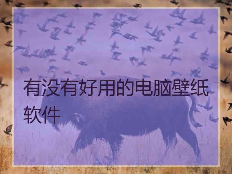 有没有好用的电脑壁纸软件