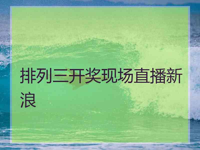 排列三开奖现场直播新浪