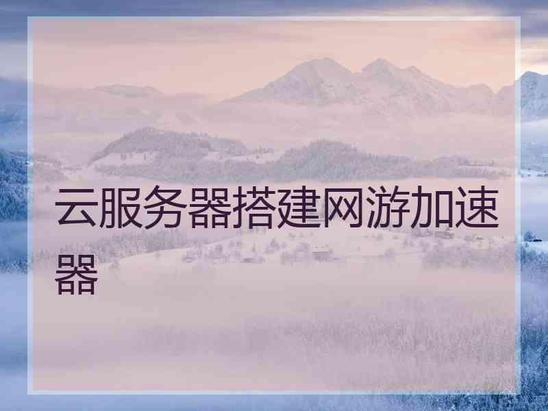 云服务器搭建网游加速器