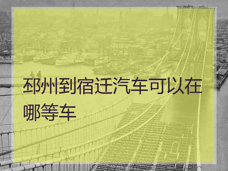 邳州到宿迁汽车可以在哪等车