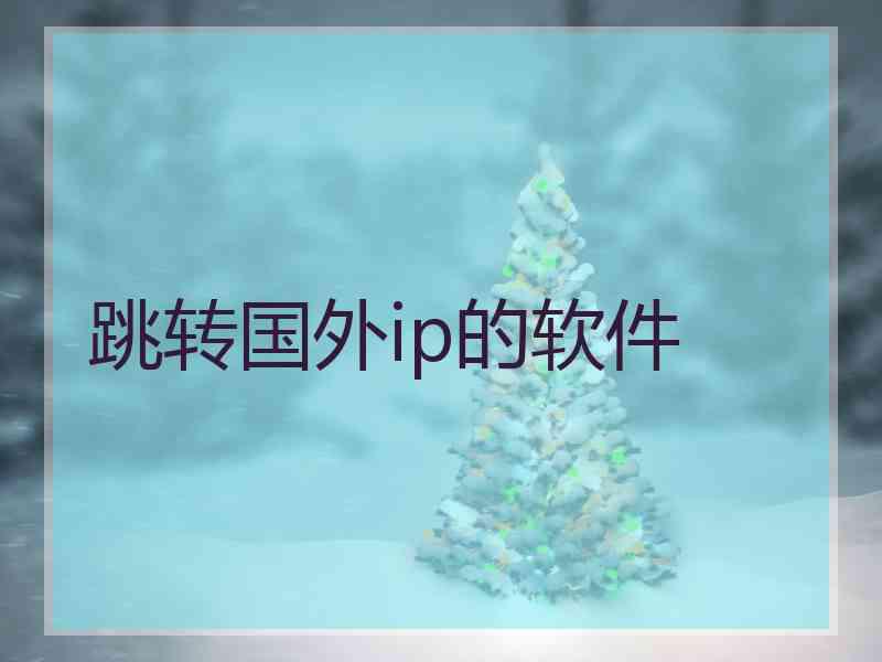 跳转国外ip的软件