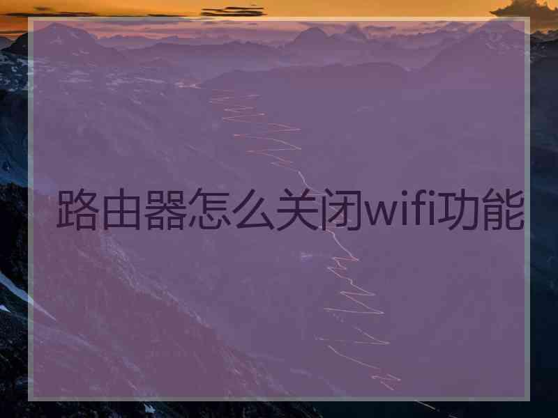 路由器怎么关闭wifi功能