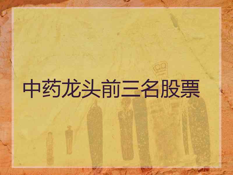 中药龙头前三名股票