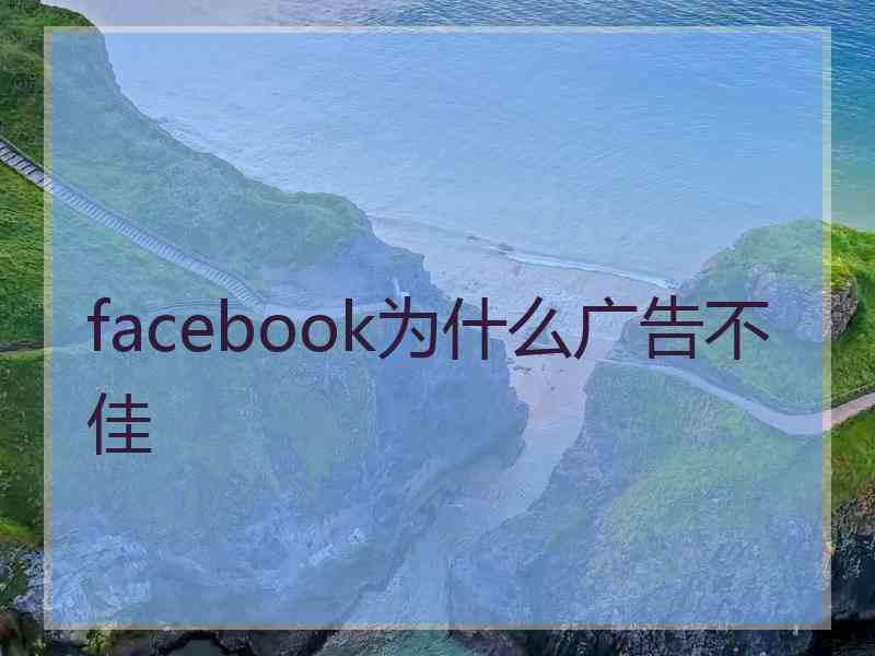 facebook为什么广告不佳