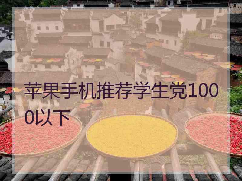苹果手机推荐学生党1000以下
