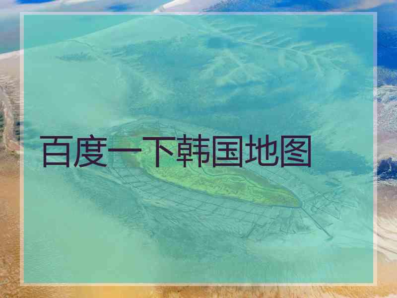 百度一下韩国地图