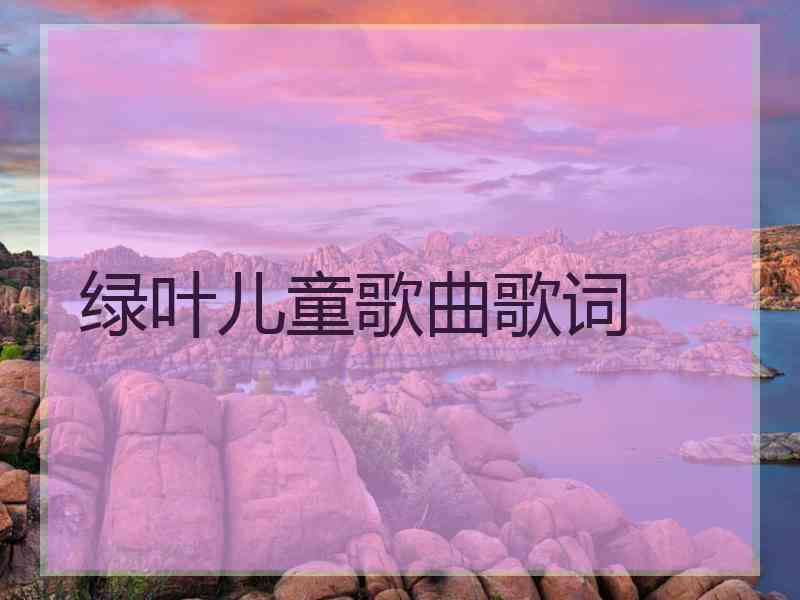 绿叶儿童歌曲歌词