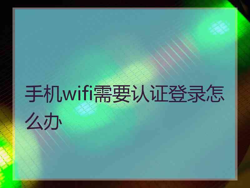 手机wifi需要认证登录怎么办