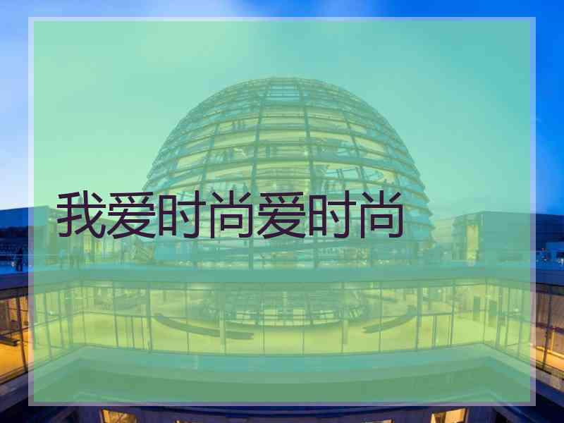 我爱时尚爱时尚