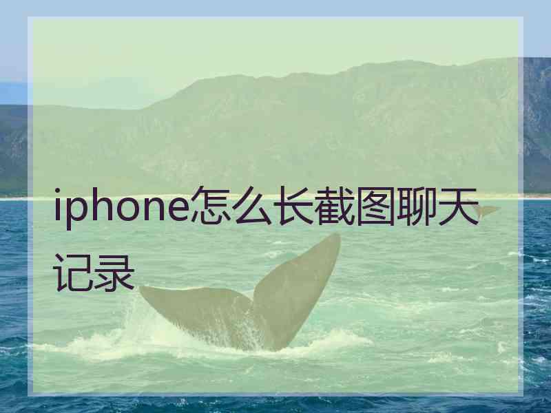iphone怎么长截图聊天记录
