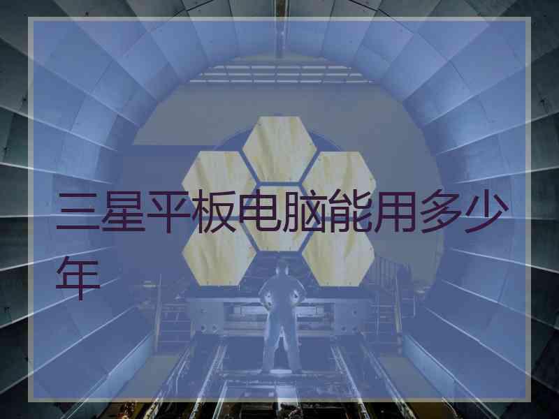 三星平板电脑能用多少年