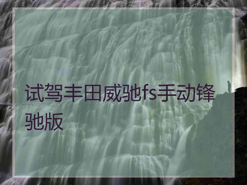 试驾丰田威驰fs手动锋驰版