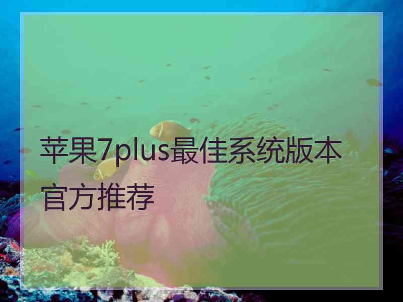 苹果7plus最佳系统版本官方推荐