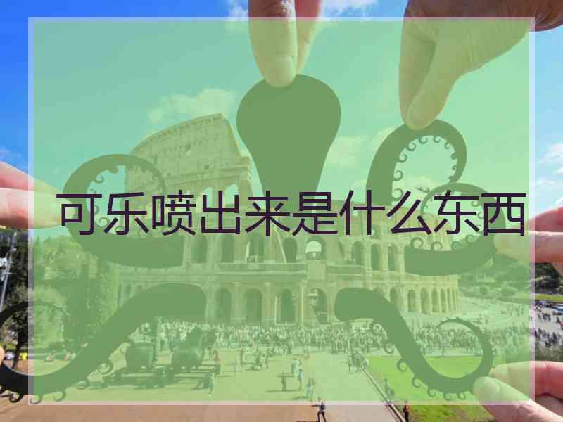 可乐喷出来是什么东西