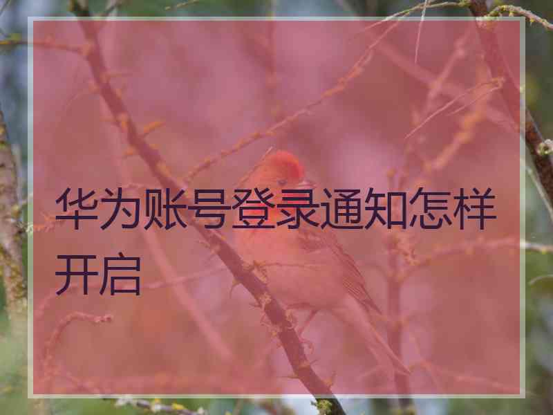 华为账号登录通知怎样开启