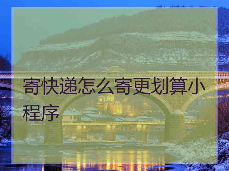 寄快递怎么寄更划算小程序