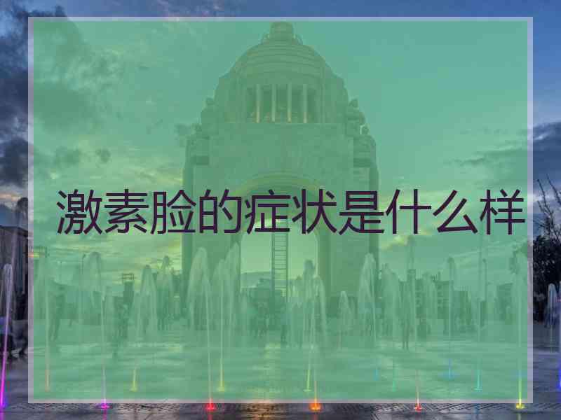 激素脸的症状是什么样
