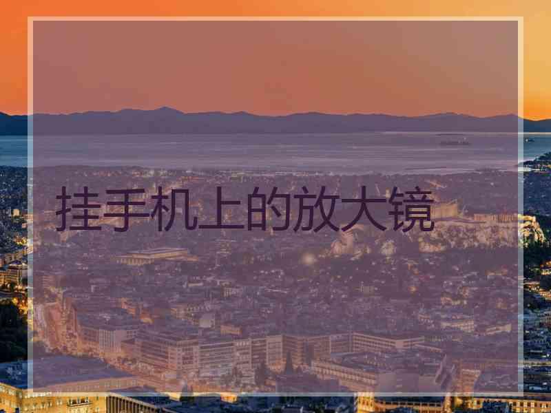 挂手机上的放大镜