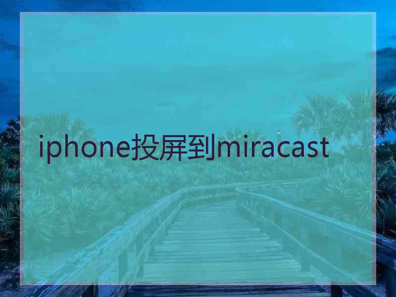 iphone投屏到miracast