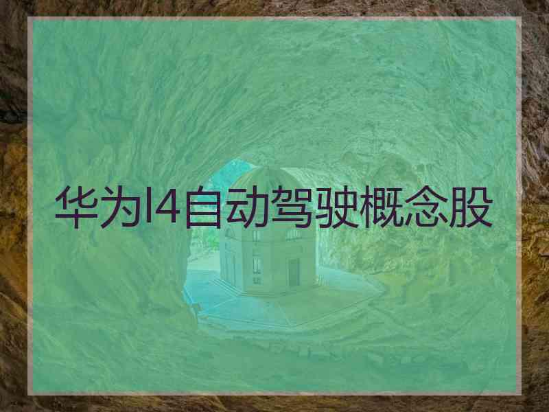 华为l4自动驾驶概念股