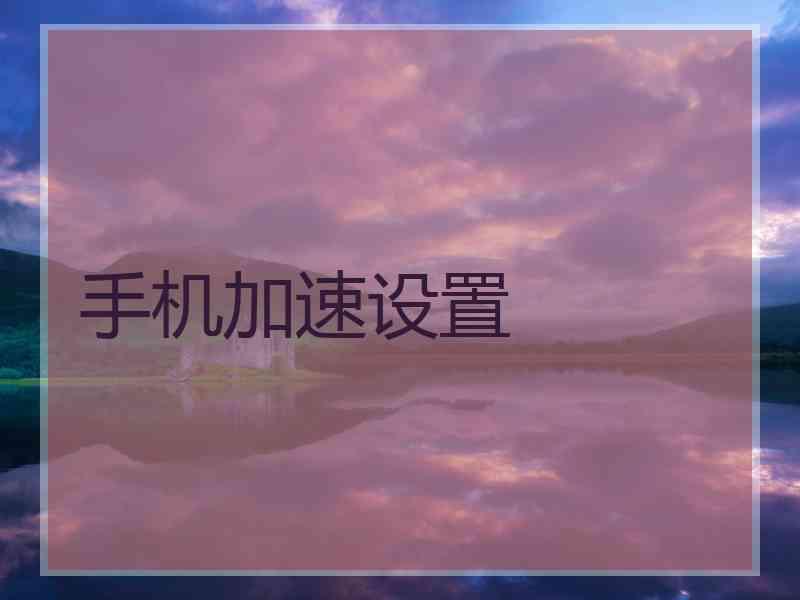 手机加速设置