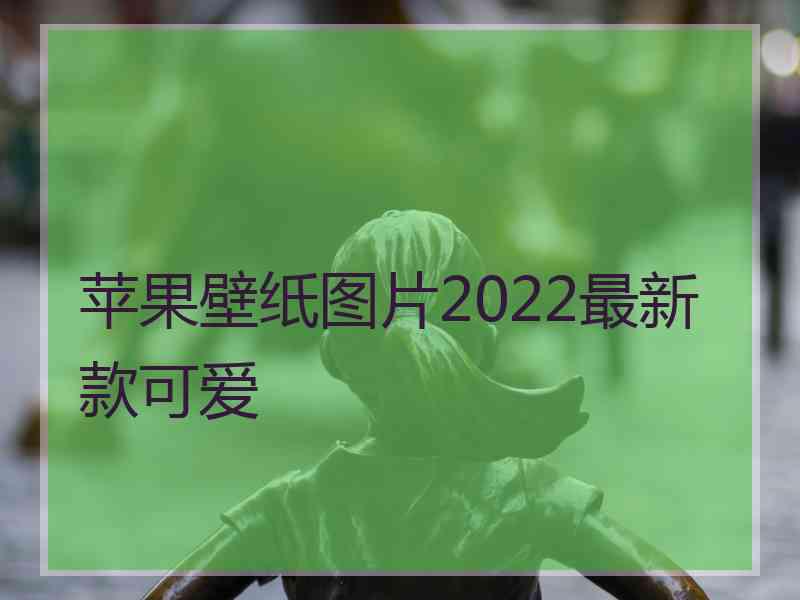 苹果壁纸图片2022最新款可爱